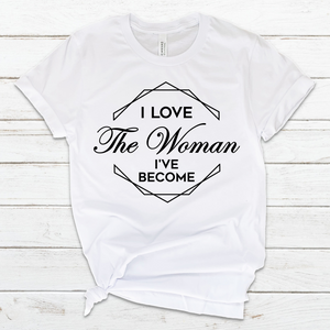 I Love the Woman I've Become T-Shirt